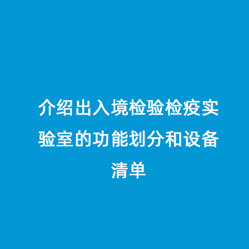 介紹出入境檢驗(yàn)檢疫實(shí)驗(yàn)室的功能劃分和設(shè)備清單