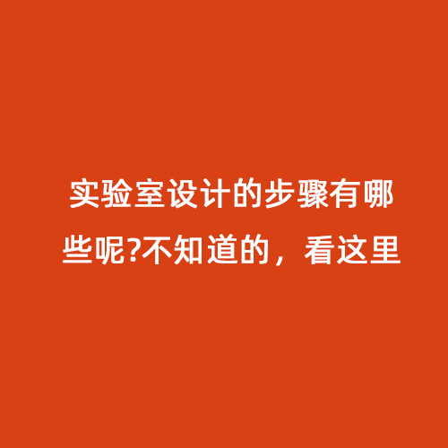 實(shí)驗(yàn)室設(shè)計(jì)的步驟有哪些呢?不知道的，看這里