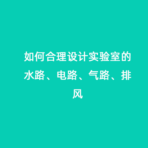 如何合理設(shè)計實驗室的水路、電路、氣路、排風(fēng)